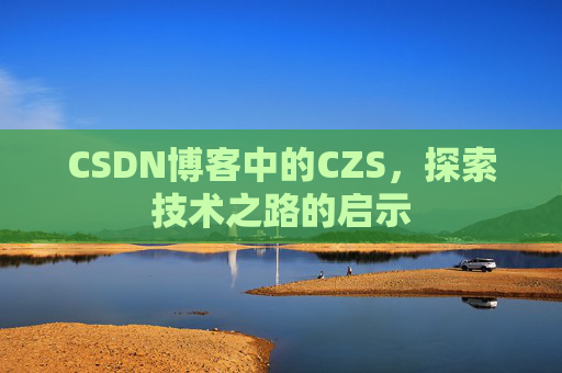 CSDN博客中的CZS，探索技术之路的启示